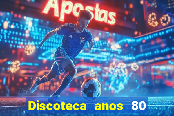 Discoteca anos 80 internacional sua musica